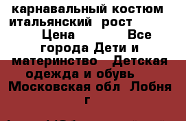 карнавальный костюм (итальянский) рост 128 -134 › Цена ­ 2 000 - Все города Дети и материнство » Детская одежда и обувь   . Московская обл.,Лобня г.